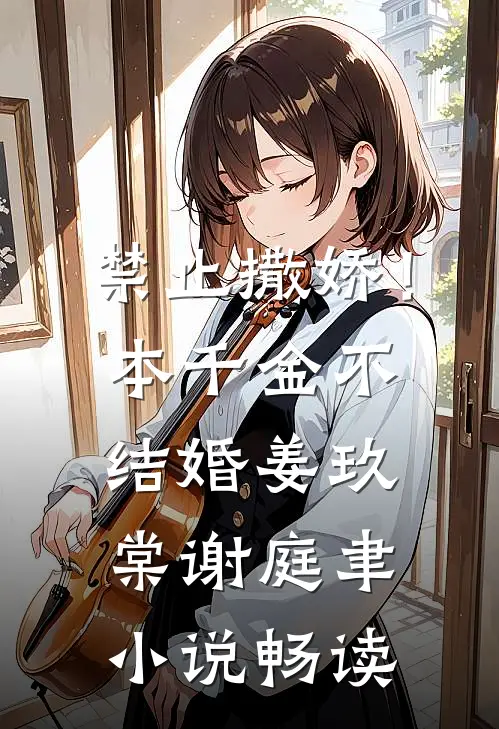 禁止撒娇！本千金不结婚姜玖棠谢庭聿小说畅读