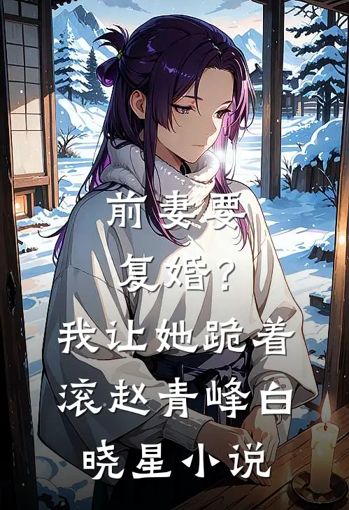 前妻要复婚？我让她跪着滚赵青峰白晓星小说