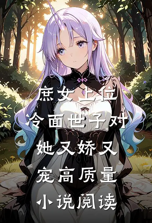 庶女上位，冷面世子对她又娇又宠高质量小说阅读