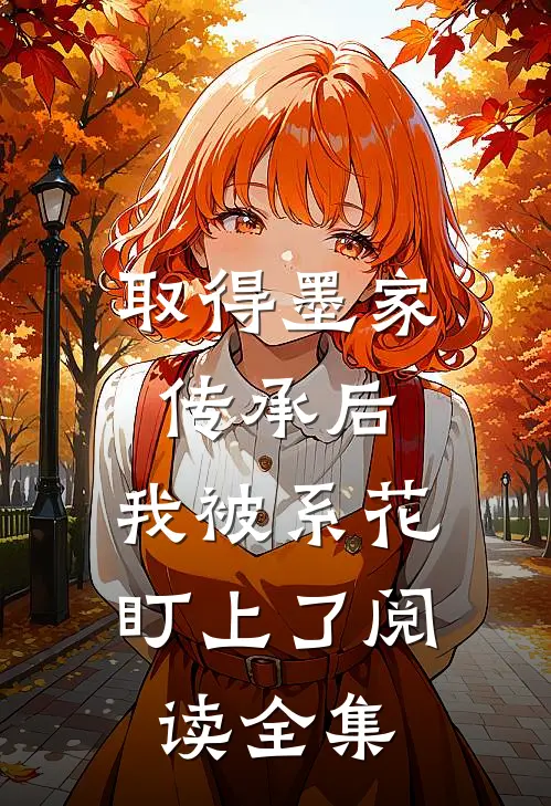 取得墨家传承后，我被系花盯上了阅读全集