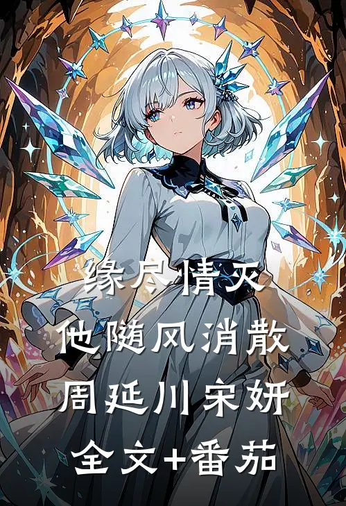 缘尽情灭，他随风消散周延川宋妍全文+番茄