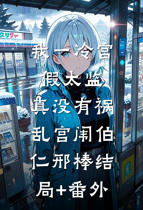 我一冷宫假太监，真没有祸乱宫闱伯仁邢棒结局+番外