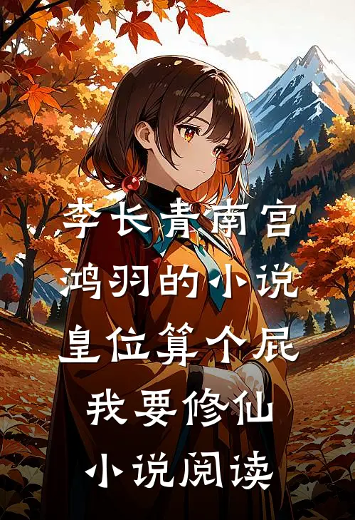 李长青南宫鸿羽的小说皇位算个屁，我要修仙小说阅读