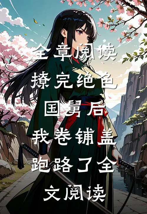 全章阅读撩完绝色国舅后,我卷铺盖跑路了全文阅读