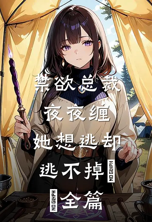 禁欲总裁夜夜缠，她想逃却逃不掉​​全篇