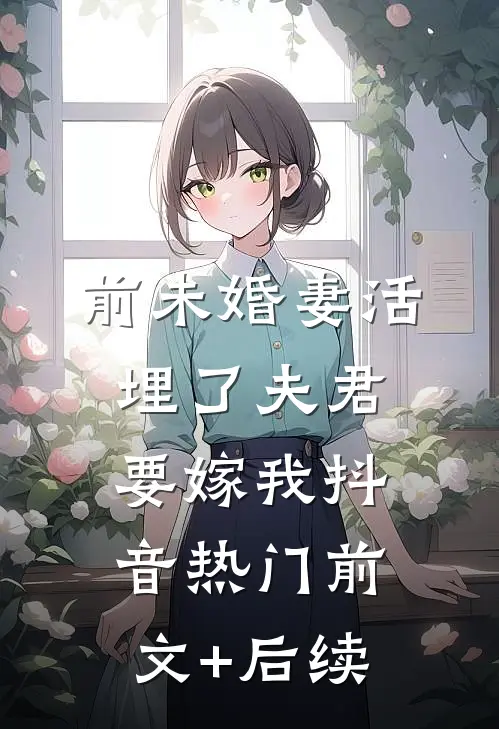 前未婚妻活埋了夫君要嫁我抖音热门前文+后续