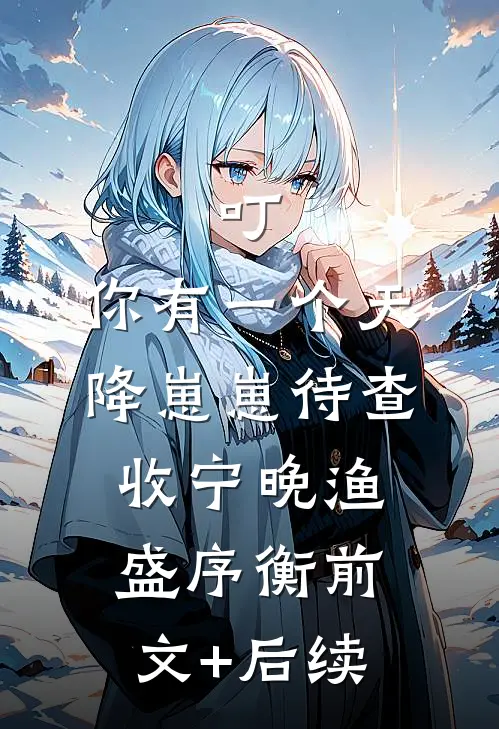 叮，你有一个天降崽崽待查收宁晚渔盛序衡前文+后续