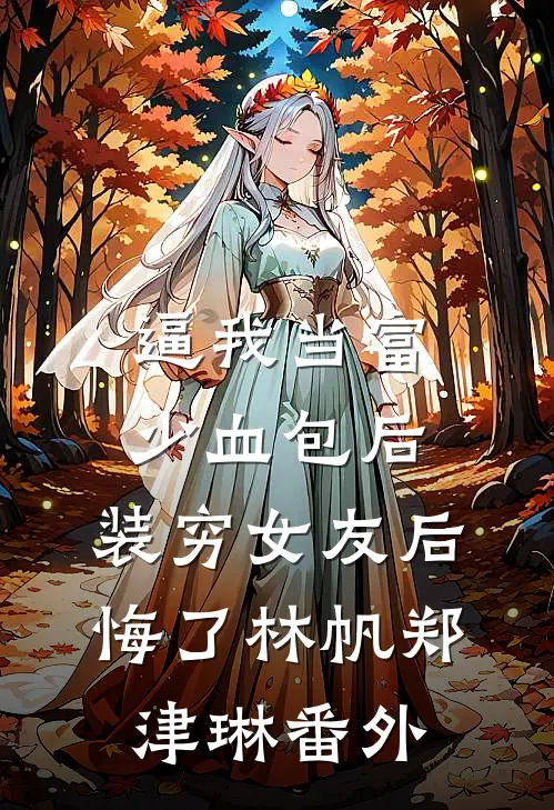 逼我当富少血包后，装穷女友后悔了林帆郑津琳番外