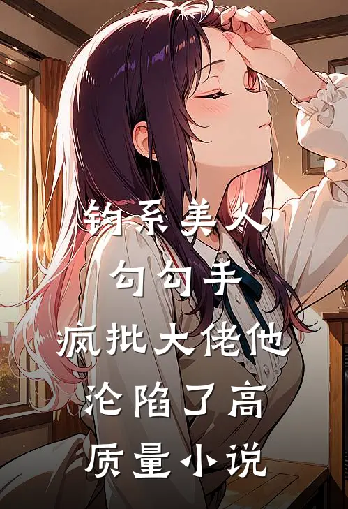 钓系美人勾勾手，疯批大佬他沦陷了高质量小说