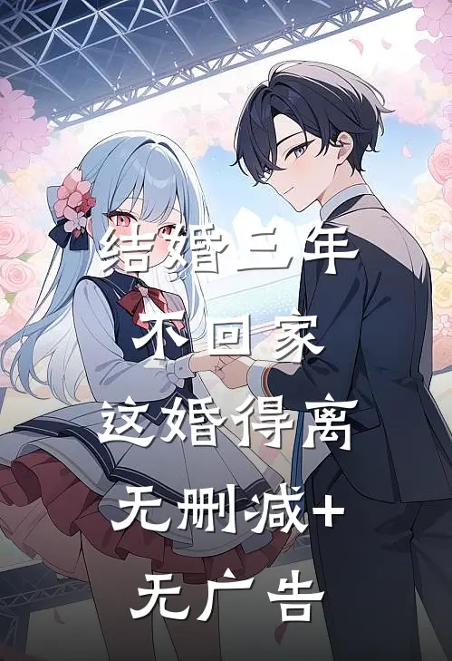结婚三年不回家，这婚得离无删减+无广告