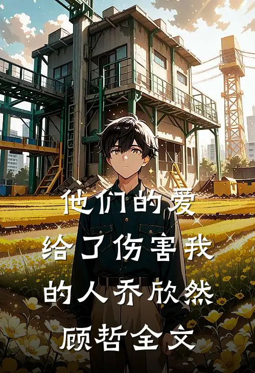 他们的爱，给了伤害我的人乔欣然顾哲全文
