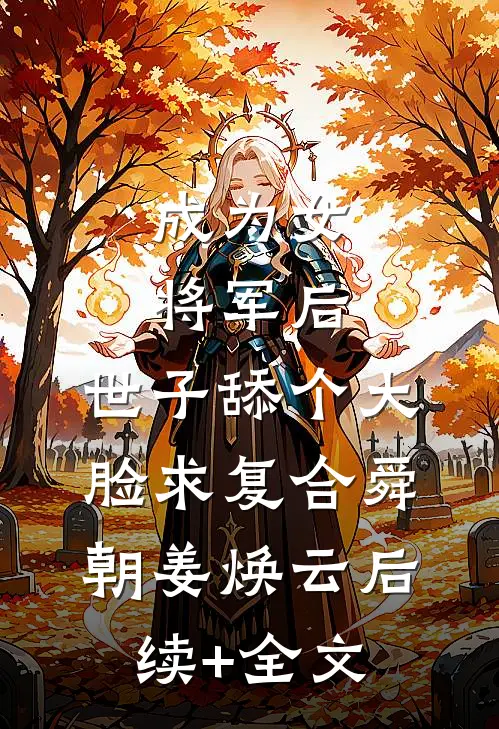 成为女将军后，世子舔个大脸求复合舜朝姜焕云后续+全文