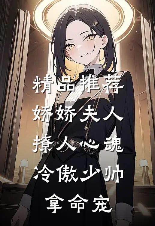 精品推荐娇娇夫人撩人心魂,冷傲少帅拿命宠_
