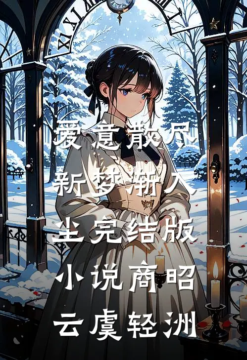 爱意散尽，新梦渐入尘完结版小说商昭云虞轻洲