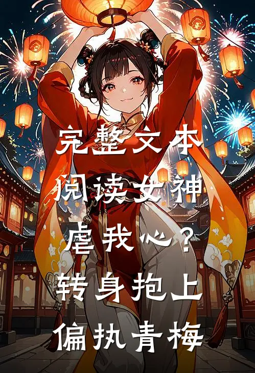 完整文本阅读女神虐我心？转身抱上偏执青梅