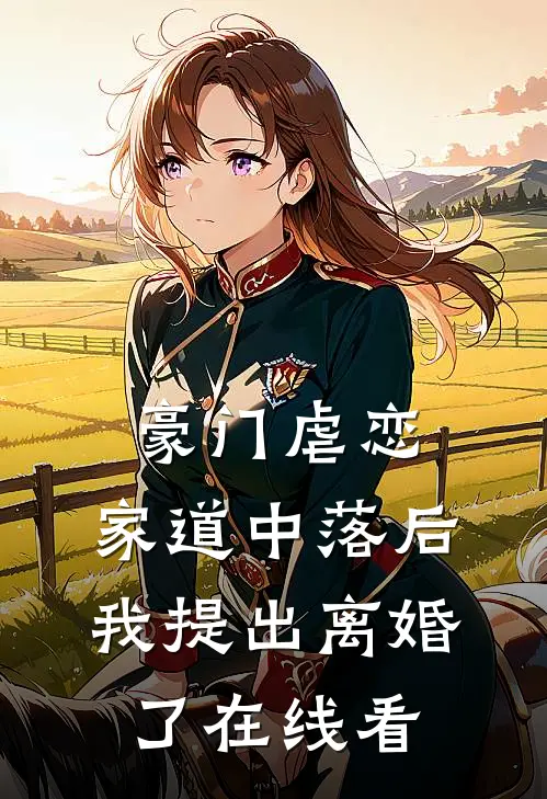 豪门虐恋：家道中落后我提出离婚了在线看