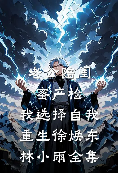 老公陪闺蜜产检，我选择自我重生徐焕东林小雨 全集