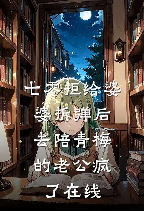 七零拒给婆婆拆弹后，去陪青梅的老公疯了在线
