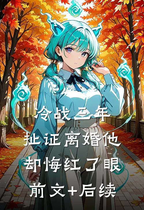 冷战三年，扯证离婚他却悔红了眼前文+后续