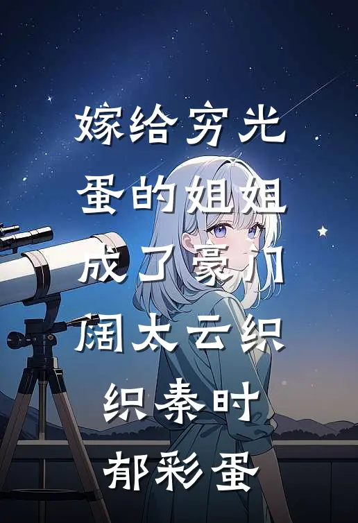 嫁给穷光蛋的姐姐成了豪门阔太云织织秦时郁彩蛋