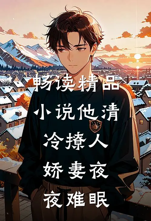 畅读精品小说他清冷撩人，娇妻夜夜难眠