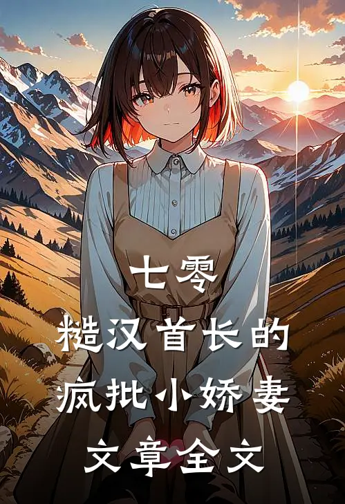 七零：糙汉首长的疯批小娇妻文章全文