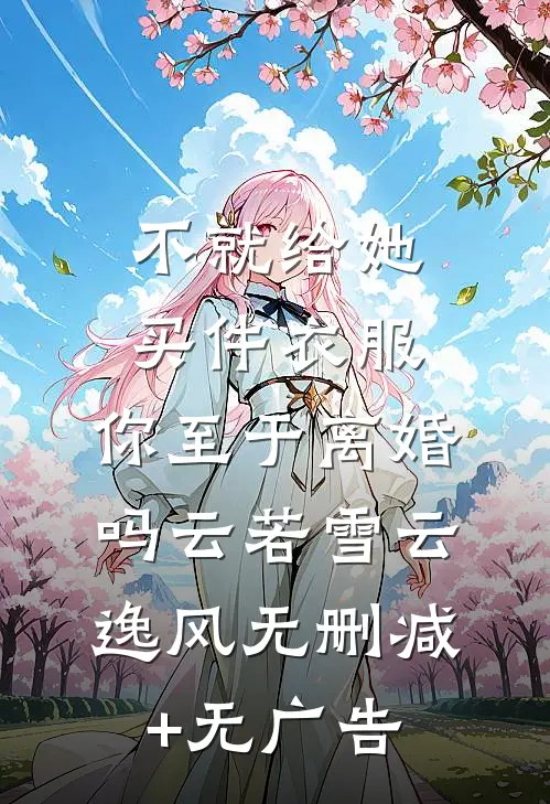 不就给她买件衣服，你至于离婚吗云若雪云逸风无删减+无广告