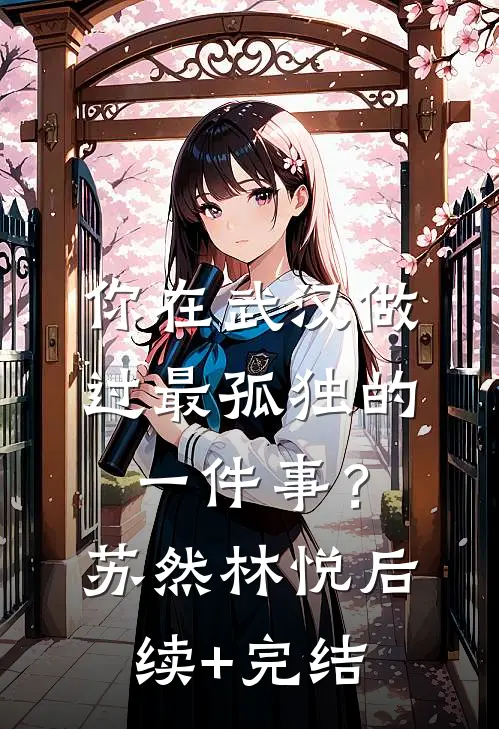 你在武汉做过最孤独的一件事？苏然林悦后续+完结