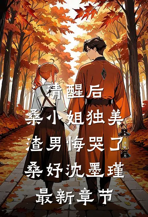 清醒后，桑小姐独美，渣男悔哭了桑妤沈墨瑾最新章节