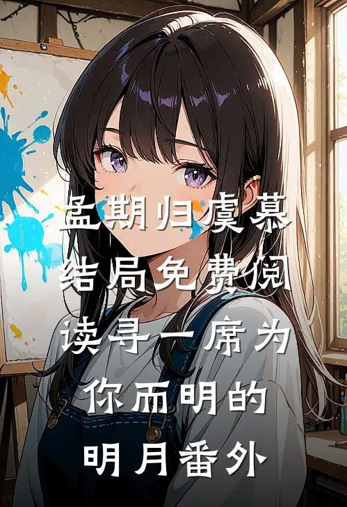 孟期归虞慕结局免费阅读寻一席为你而明的明月番外