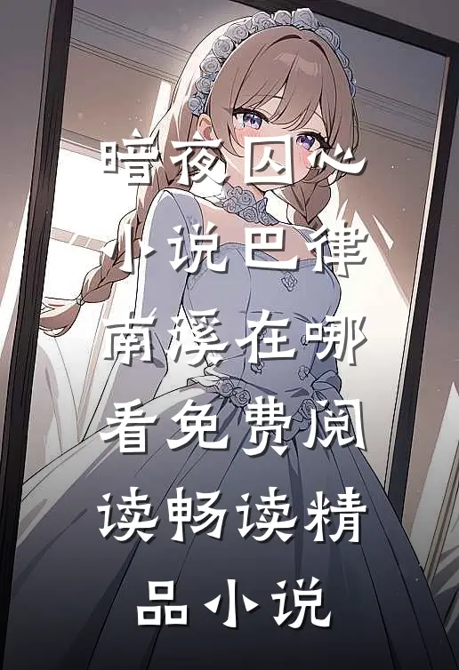 暗夜囚心小说巴律南溪在哪看免费阅读畅读精品小说
