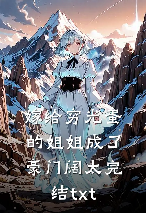 嫁给穷光蛋的姐姐成了豪门阔太完结txt