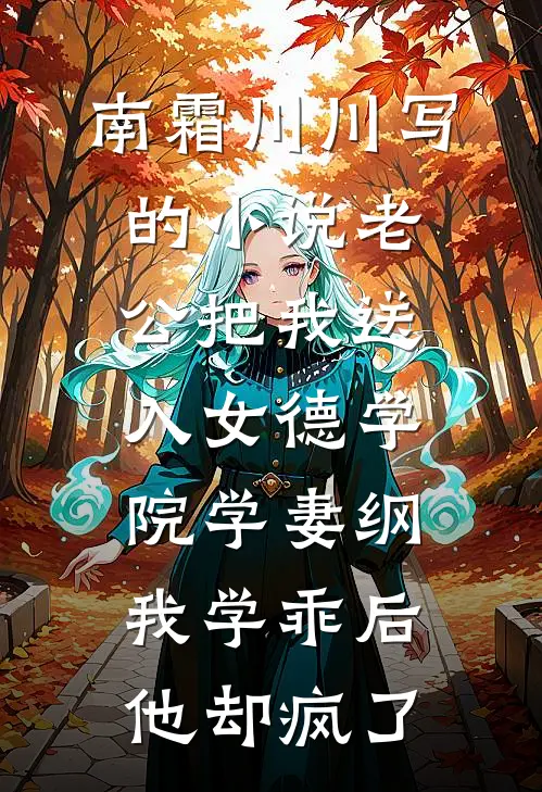 南霜川川写的小说老公把我送入女德学院学妻纲，我学乖后他却疯了