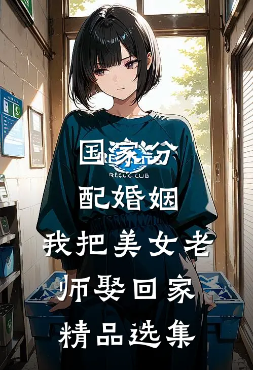 国家分配婚姻，我把美女老师娶回家精品选集