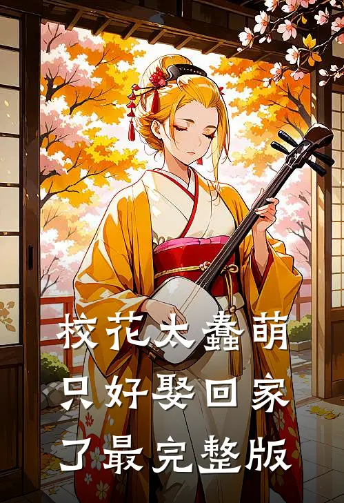 校花太蠢萌，只好娶回家了最完整版