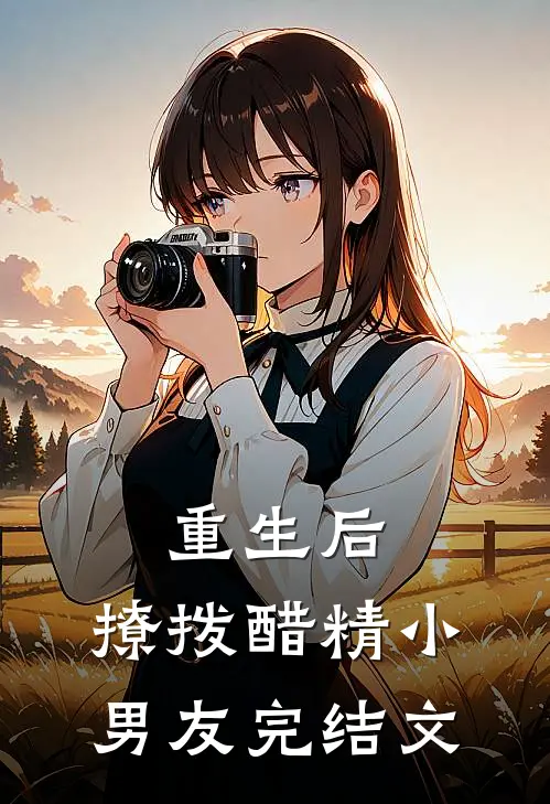 重生后，撩拨醋精小男友完结文