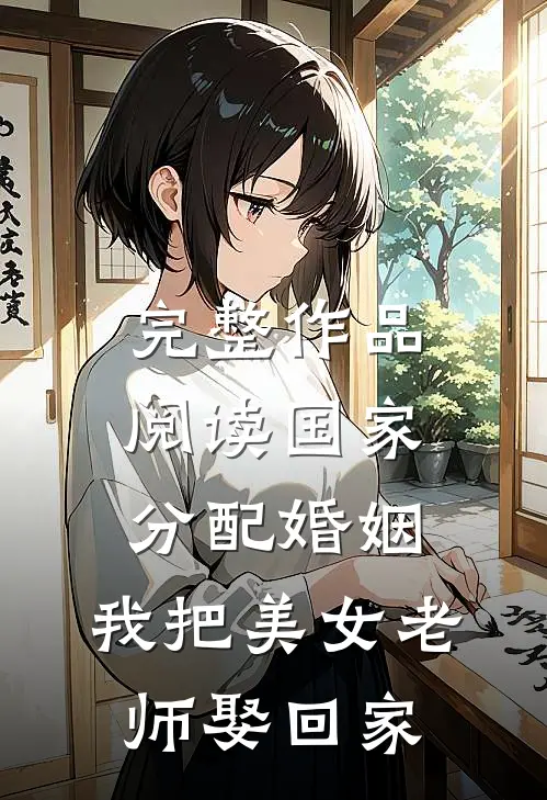 完整作品阅读国家分配婚姻，我把美女老师娶回家