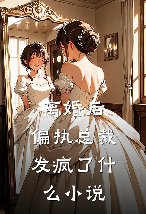 离婚后，偏执总裁发疯了什么小说