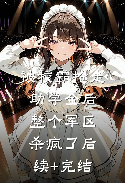 被校霸抢走助学金后，整个军区杀疯了后续+完结