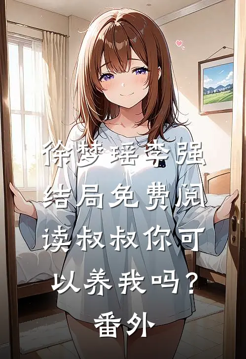 徐梦瑶李强结局免费阅读叔叔你可以养我吗？番外