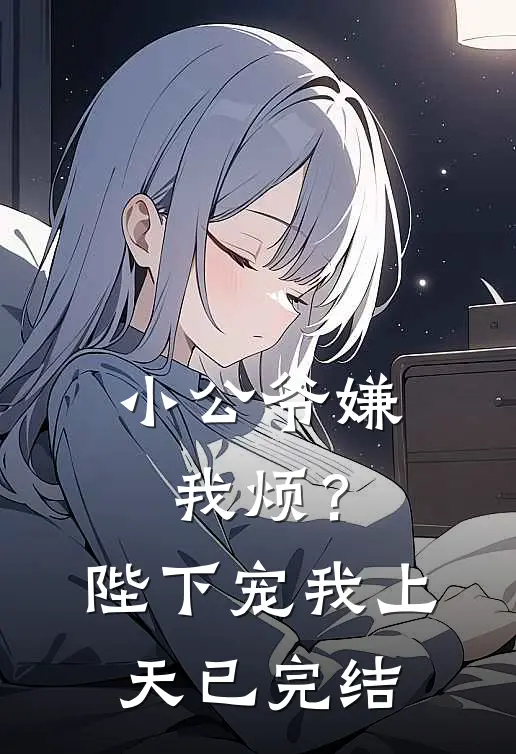 小公爷嫌我烦？陛下宠我上天已完结
