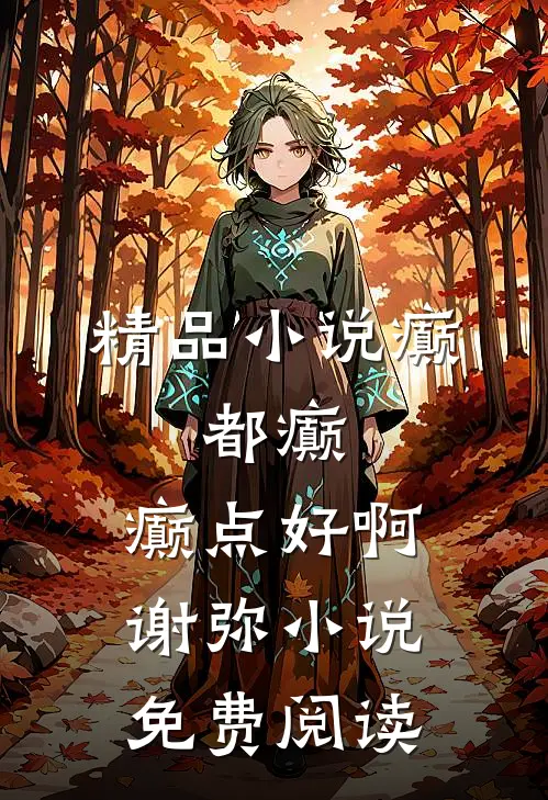 精品小说癫,都癫,癫点好啊谢弥小说免费阅读