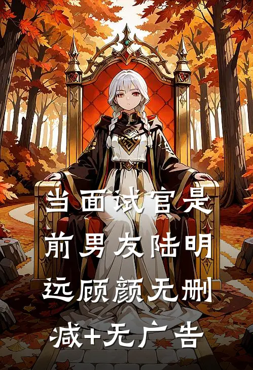 当面试官是前男友陆明远顾颜无删减+无广告