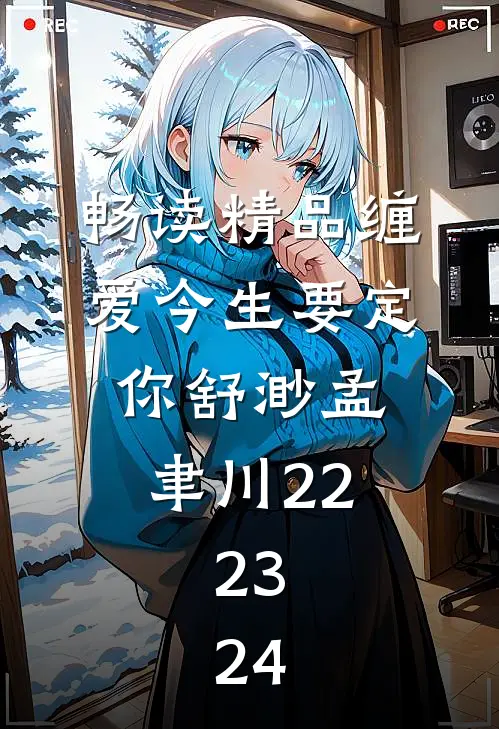 畅读精品缠爱今生要定你舒渺孟聿川22.23.24