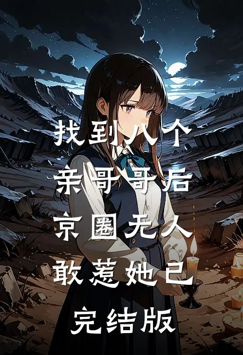 找到八个亲哥哥后，京圈无人敢惹她已完结版