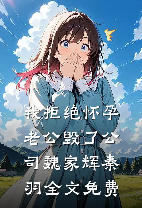 我拒绝怀孕，老公毁了公司魏家辉秦羽全文免费