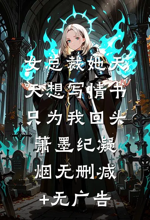 女总裁她天天想写情书只为我回头萧墨纪凝烟无删减+无广告