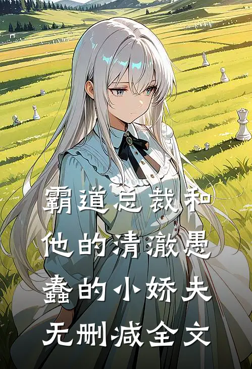 霸道总裁和他的清澈愚蠢的小娇夫无删减全文