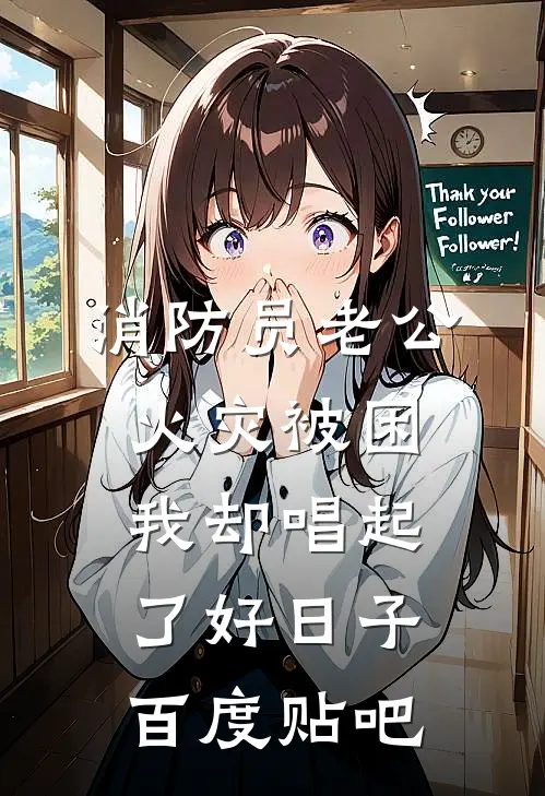 消防员老公火灾被困，我却唱起了好日子百度贴吧