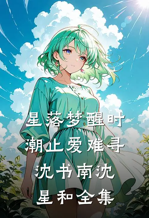 星落梦醒时，潮止爱难寻沈书南沈星和全集